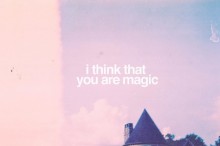 I think that you are magic.jpg